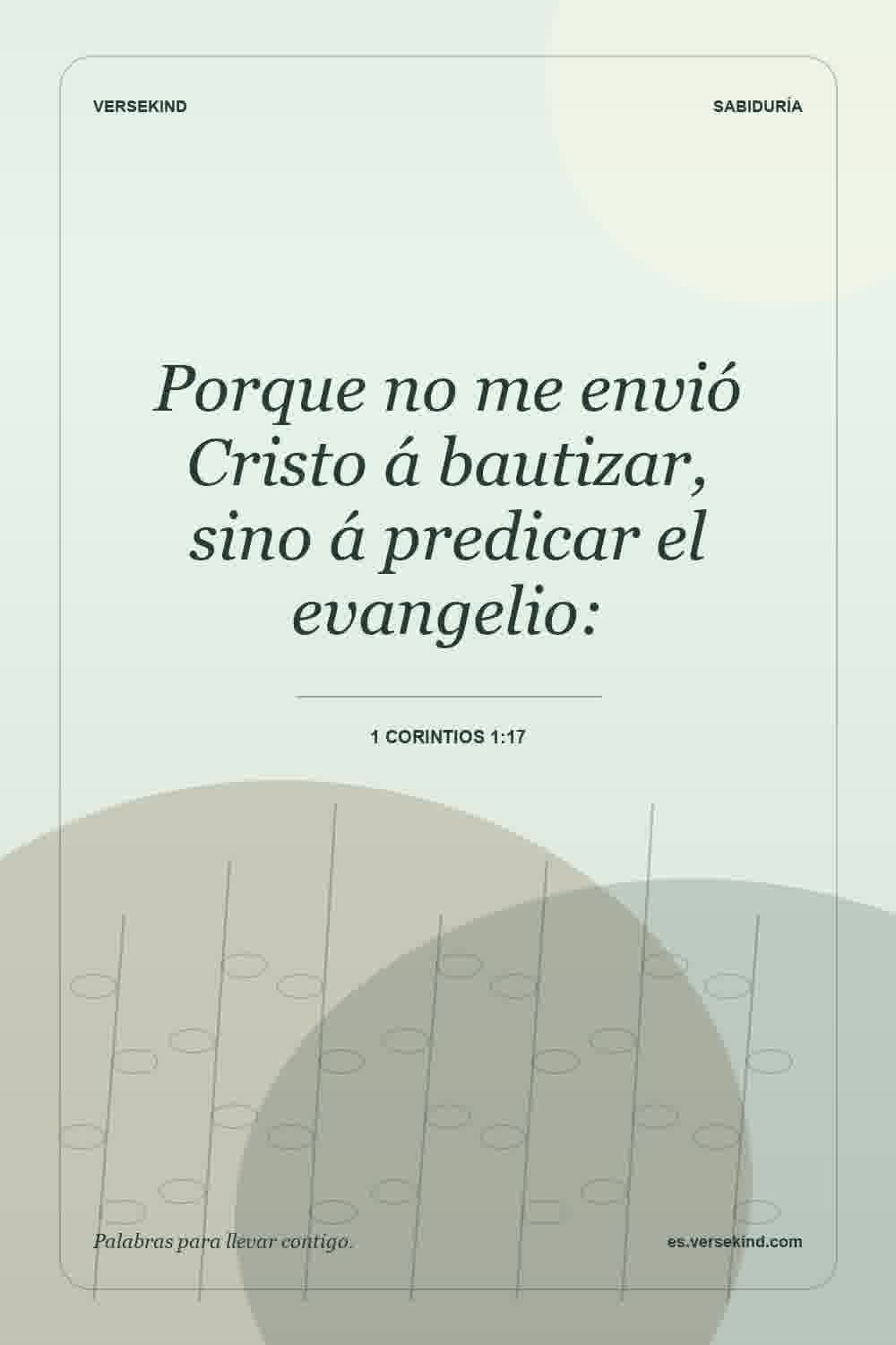 Porque no me envió Cristo á bautizar, sino á predicar el evangelio: — 1 Corintios 1:17