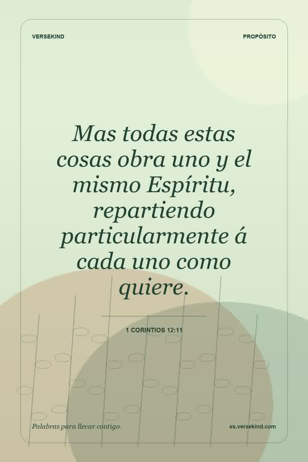 Mas todas estas cosas obra uno y el mismo Espíritu, repartiendo particularmente á cada uno como quiere. — 1 Corintios 12:11
