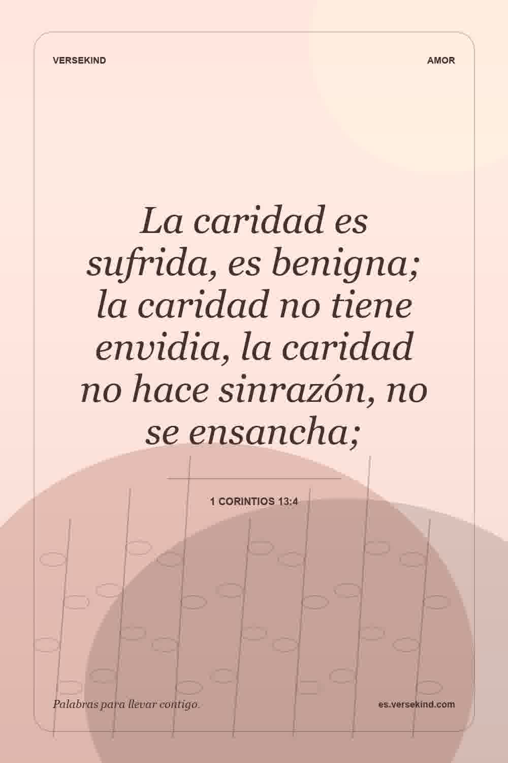 La caridad es sufrida, es benigna; la caridad no tiene envidia, la caridad no hace sinrazón, no se ensancha; — 1 Corintios 13:4