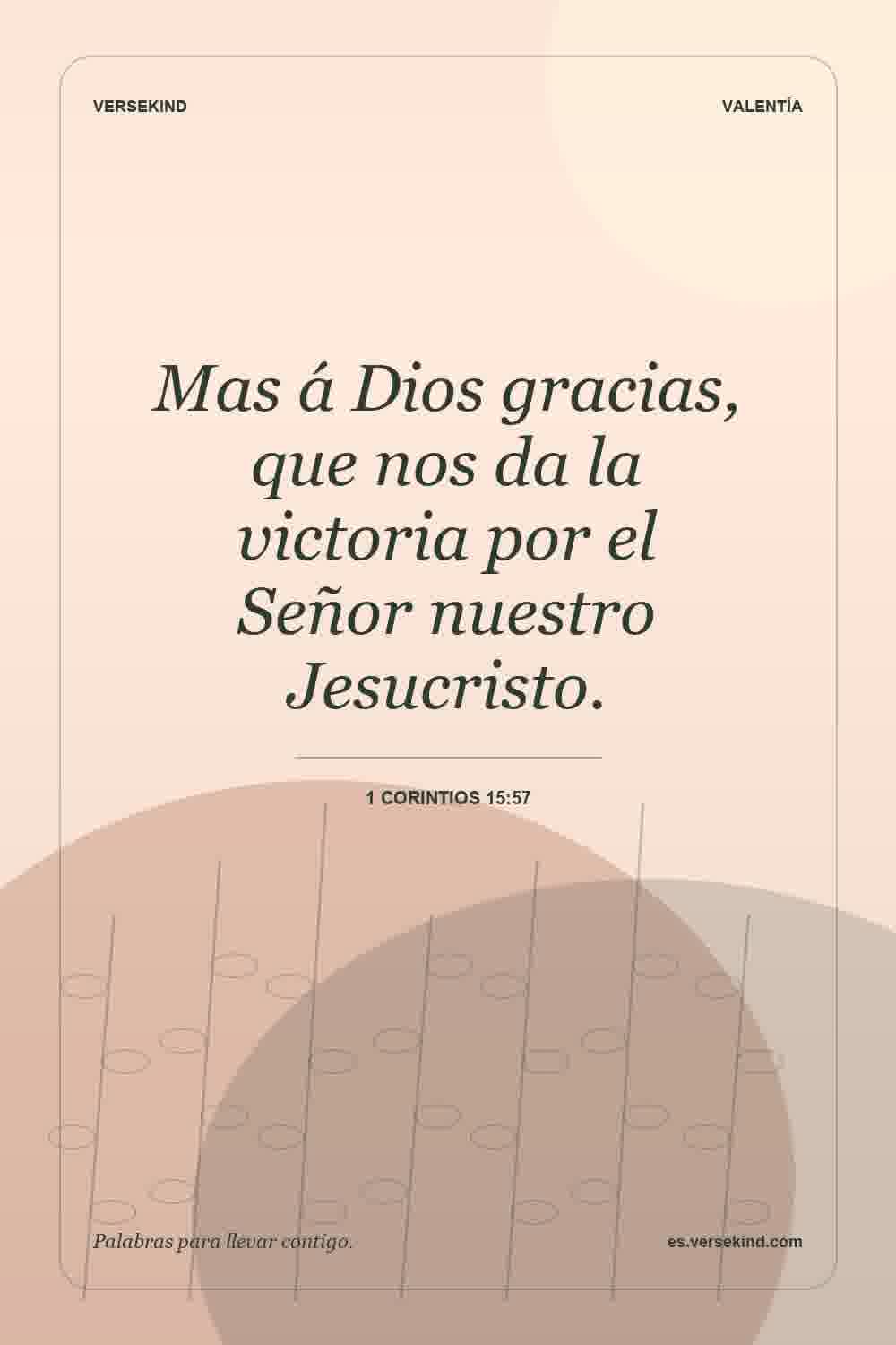 Mas á Dios gracias, que nos da la victoria por el Señor nuestro Jesucristo. — 1 Corintios 15:57