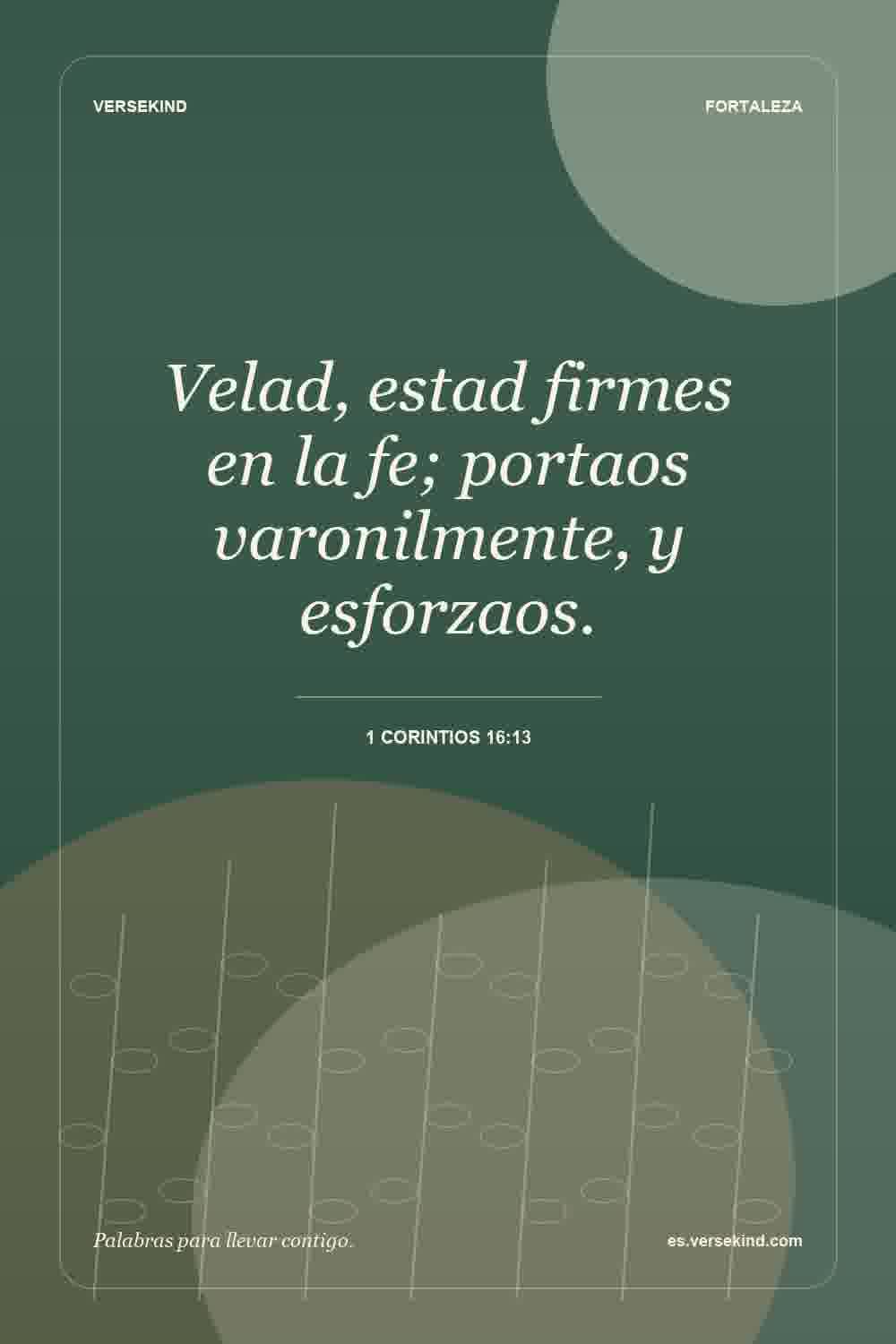 Velad, estad firmes en la fe; portaos varonilmente, y esforzaos. — 1 Corintios 16:13