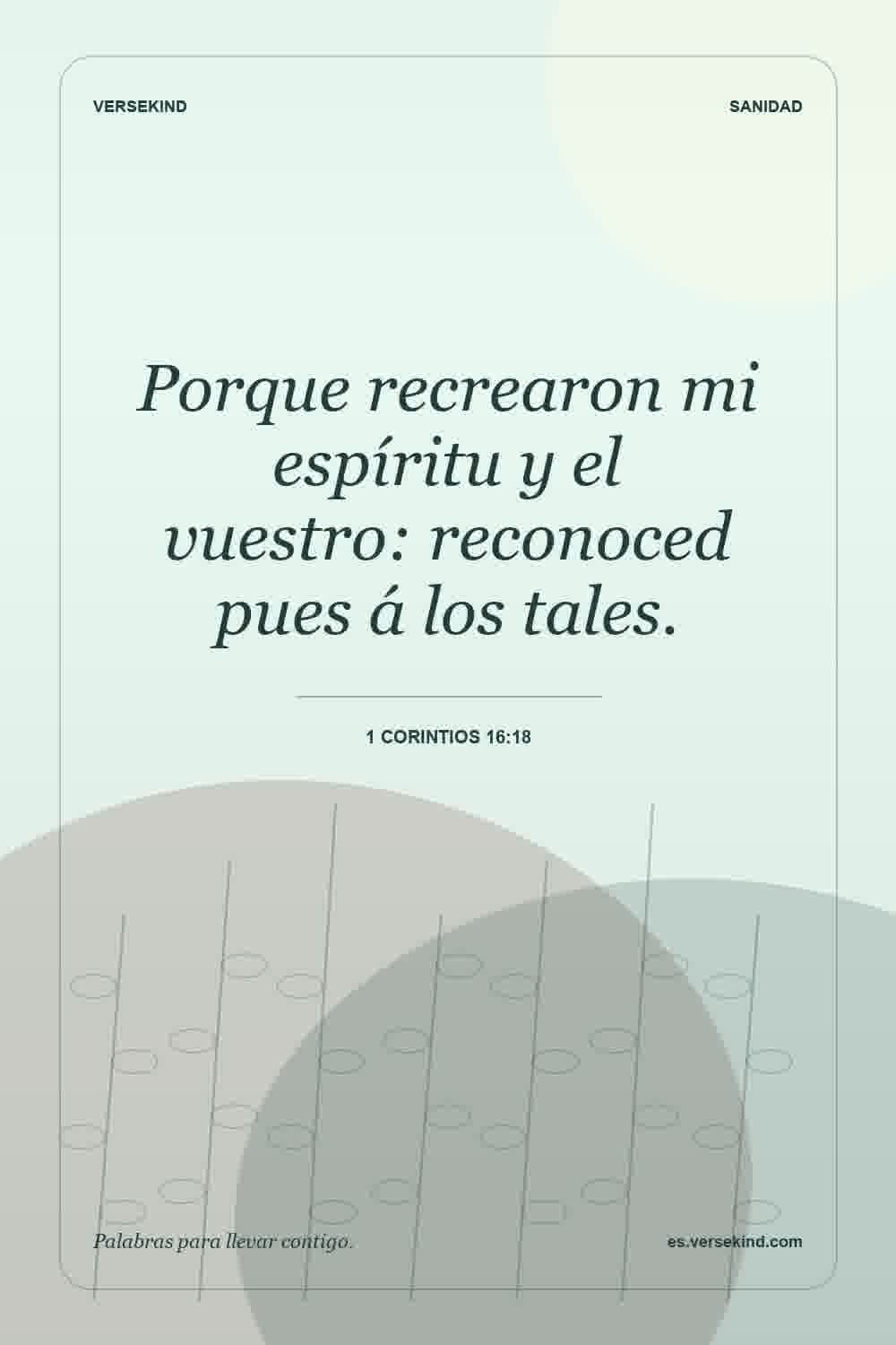 Porque recrearon mi espíritu y el vuestro: reconoced pues á los tales. — 1 Corintios 16:18