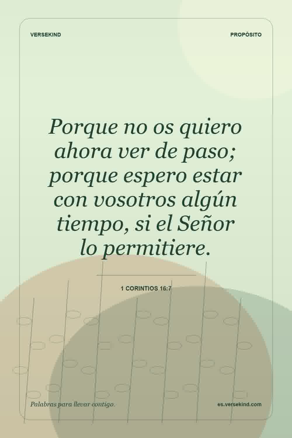 Porque no os quiero ahora ver de paso; porque espero estar con vosotros algún tiempo, si el Señor lo permitiere. — 1 Corintios 16:7