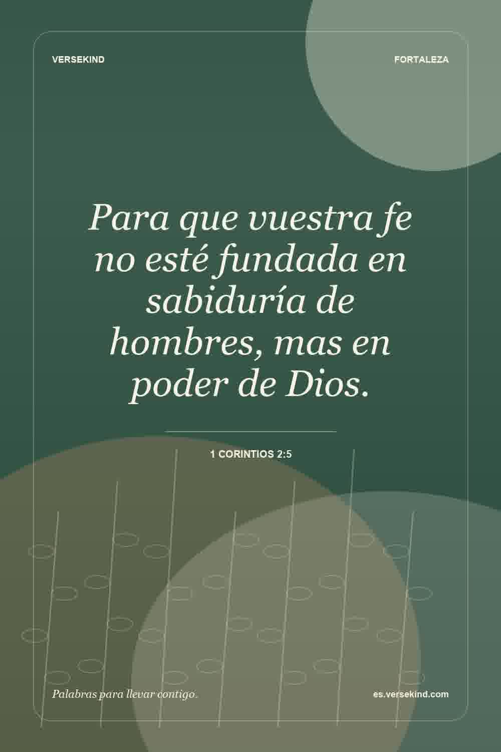 Para que vuestra fe no esté fundada en sabiduría de hombres, mas en poder de Dios. — 1 Corintios 2:5