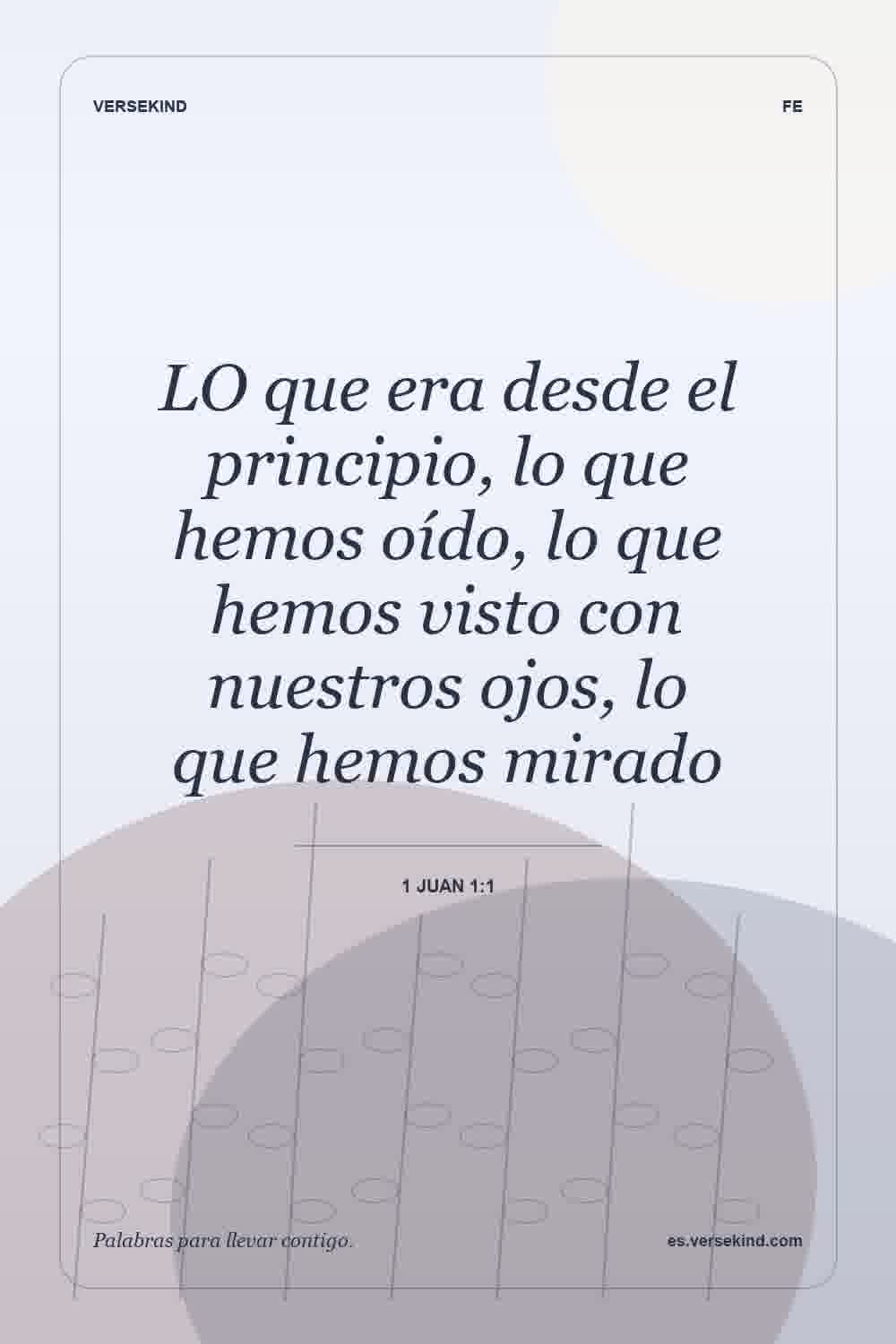 LO que era desde el principio, lo que hemos oído, lo que hemos visto con nuestros ojos, lo que hemos mirado — 1 Juan 1:1