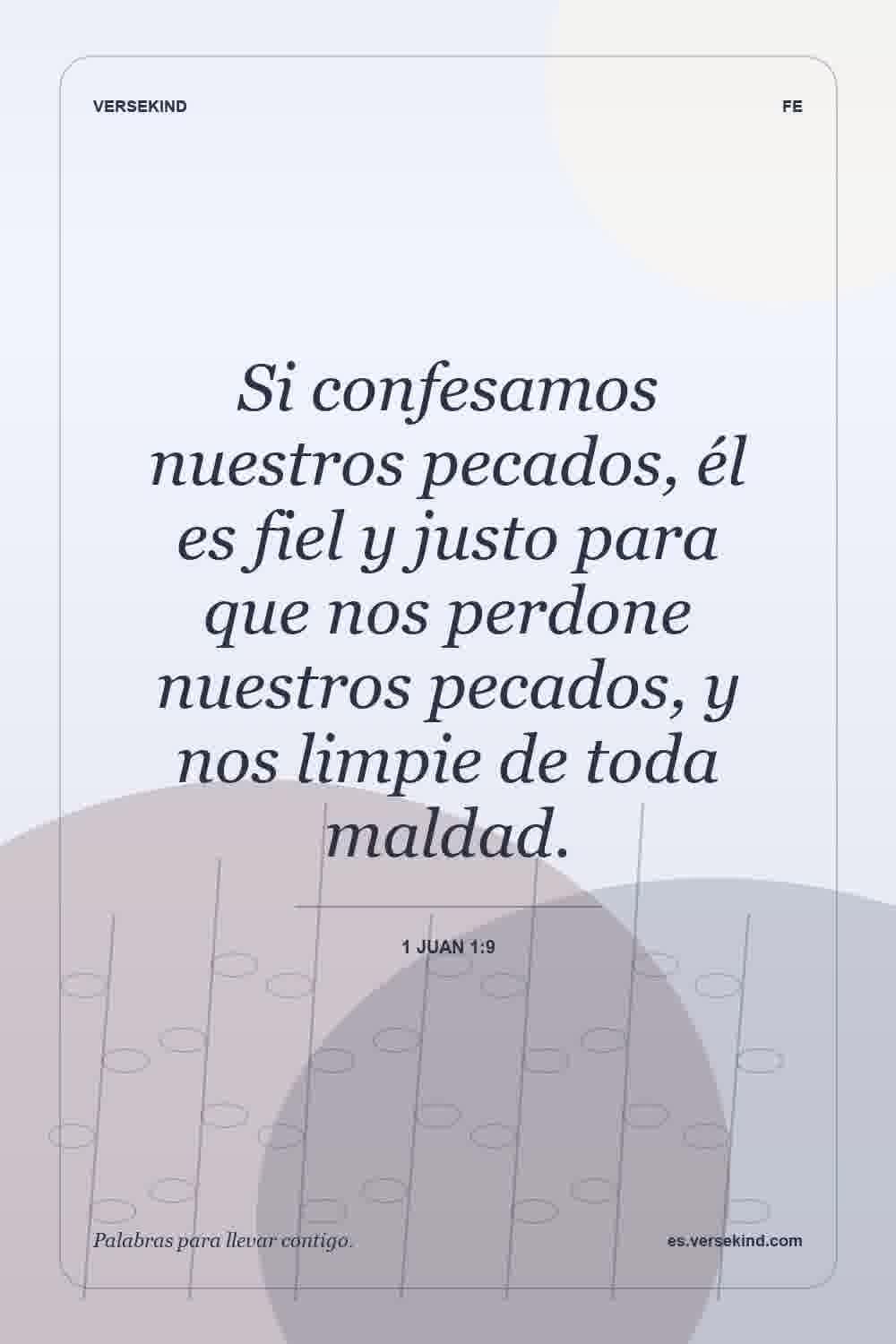 Si confesamos nuestros pecados, él es fiel y justo para que nos perdone nuestros pecados, y nos limpie de toda maldad. — 1 Juan 1:9