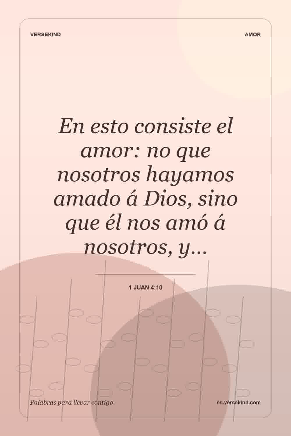 En esto consiste el amor: no que nosotros hayamos amado á Dios, sino que él nos amó á nosotros, y… — 1 Juan 4:10