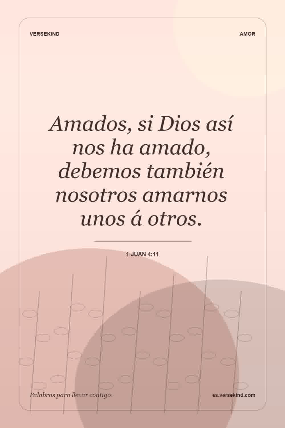 Amados, si Dios así nos ha amado, debemos también nosotros amarnos unos á otros. — 1 Juan 4:11