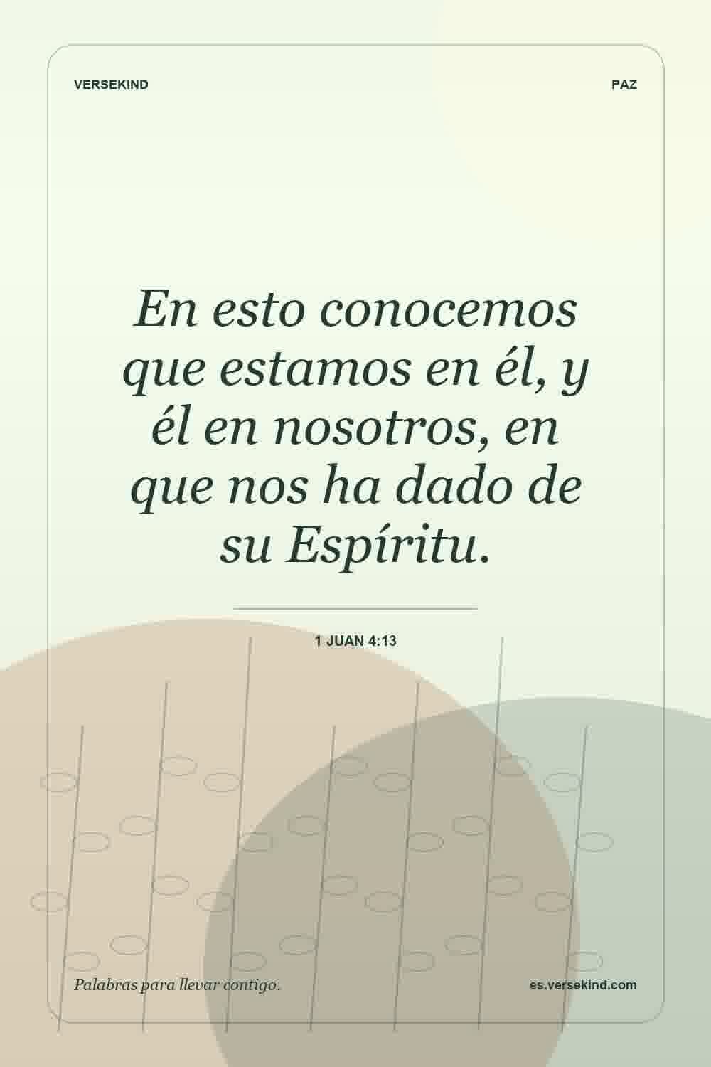 En esto conocemos que estamos en él, y él en nosotros, en que nos ha dado de su Espíritu. — 1 Juan 4:13