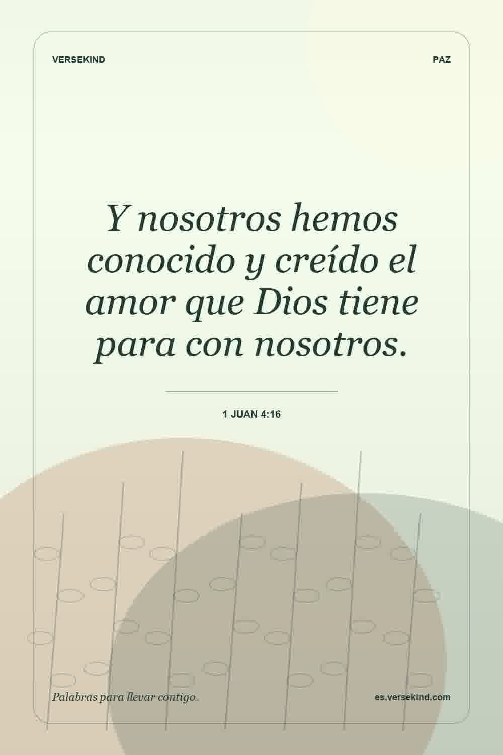 Y nosotros hemos conocido y creído el amor que Dios tiene para con nosotros. — 1 Juan 4:16