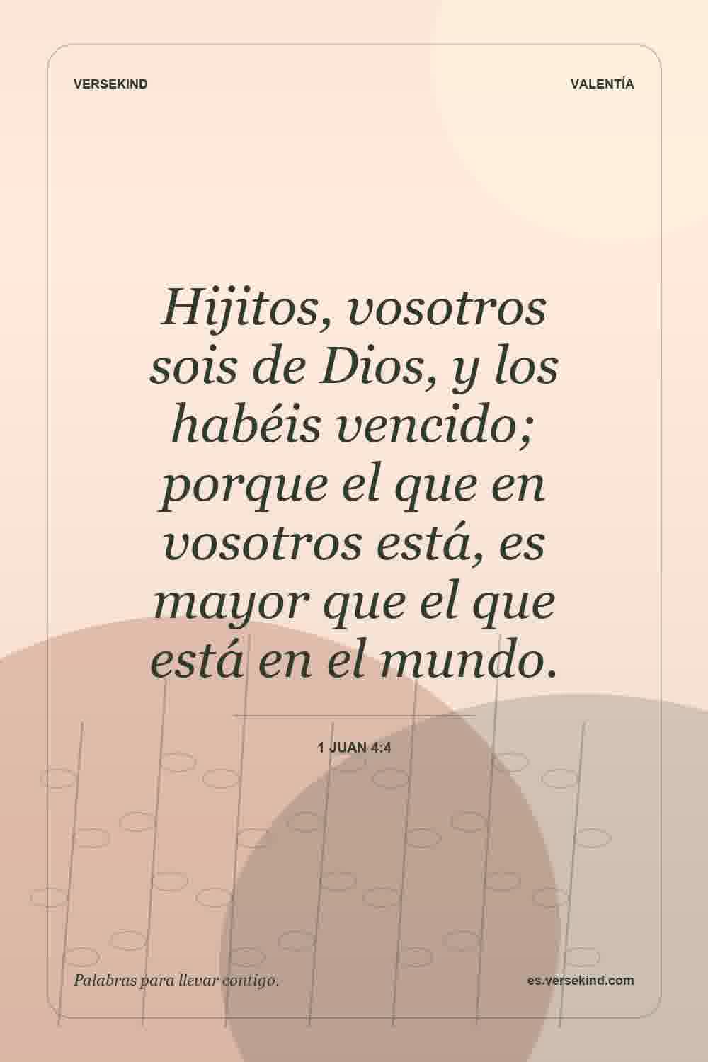 Hijitos, vosotros sois de Dios, y los habéis vencido; porque el que en vosotros está, es mayor que el que está en el mundo. — 1 Juan 4:4