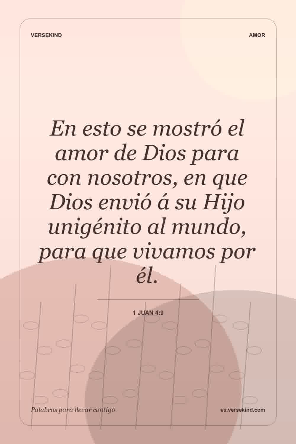En esto se mostró el amor de Dios para con nosotros, en que Dios envió á su Hijo unigénito al mundo, para que vivamos por él. — 1 Juan 4:9