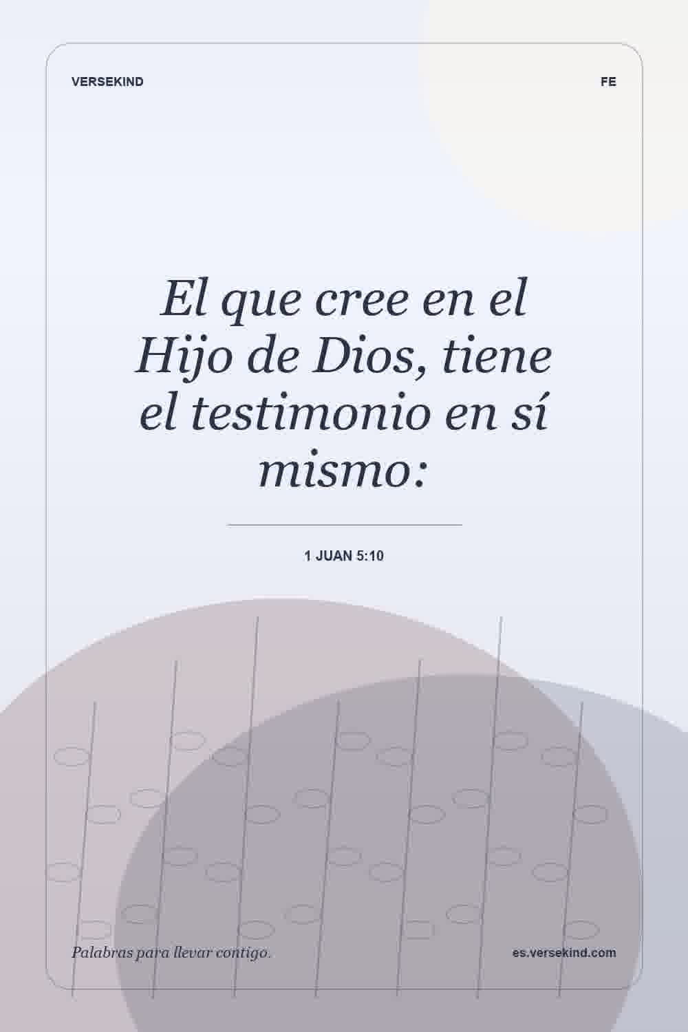 El que cree en el Hijo de Dios, tiene el testimonio en sí mismo: — 1 Juan 5:10