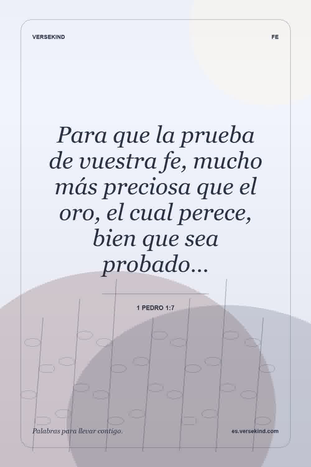 Para que la prueba de vuestra fe, mucho más preciosa que el oro, el cual perece, bien que sea probado… — 1 Pedro 1:7