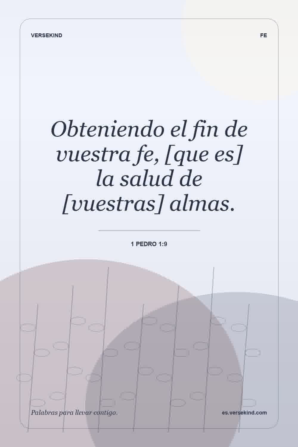 Obteniendo el fin de vuestra fe, [que es] la salud de [vuestras] almas. — 1 Pedro 1:9