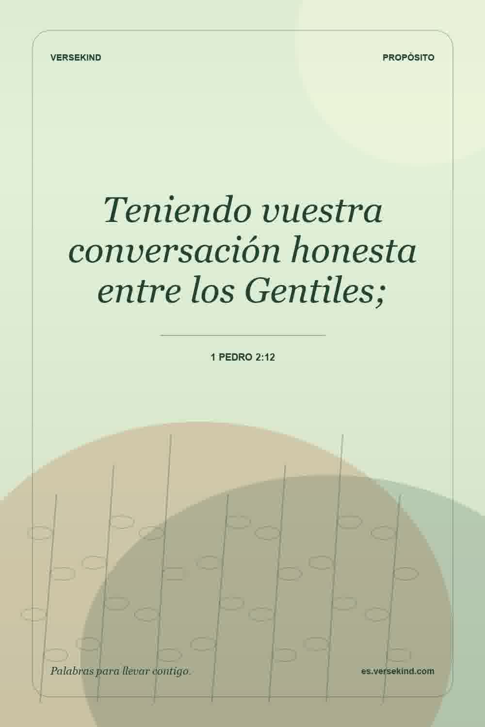 Teniendo vuestra conversación honesta entre los Gentiles; — 1 Pedro 2:12