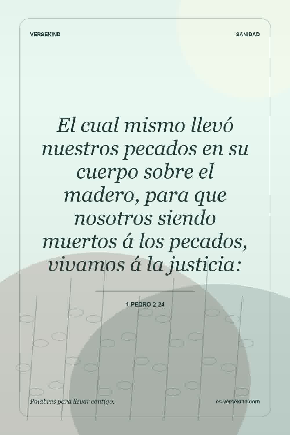 El cual mismo llevó nuestros pecados en su cuerpo sobre el madero, para que nosotros siendo muertos á los pecados, vivamos á la justicia: — 1 Pedro 2:24