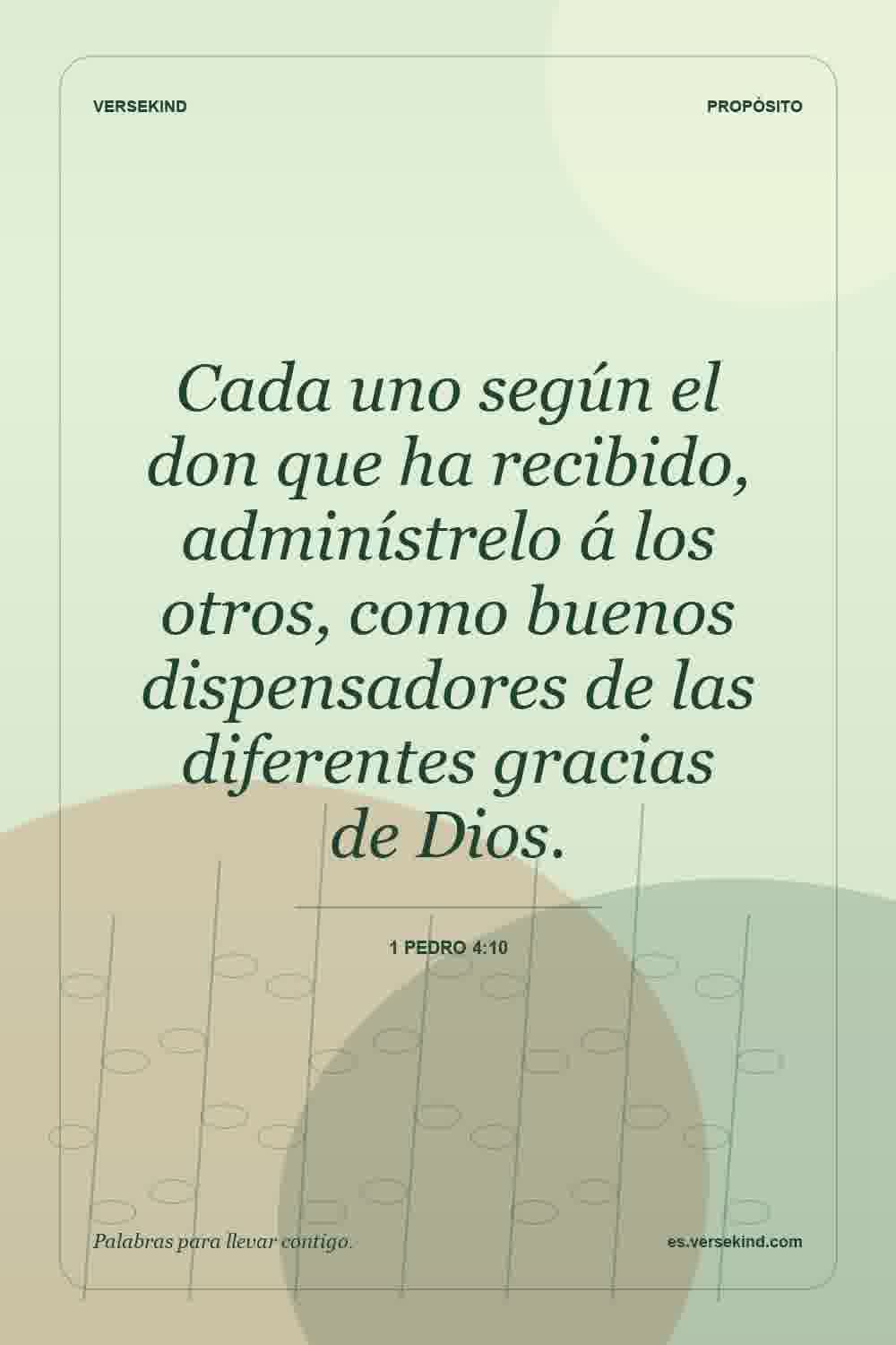 Cada uno según el don que ha recibido, adminístrelo á los otros, como buenos dispensadores de las diferentes gracias de Dios. — 1 Pedro 4:10