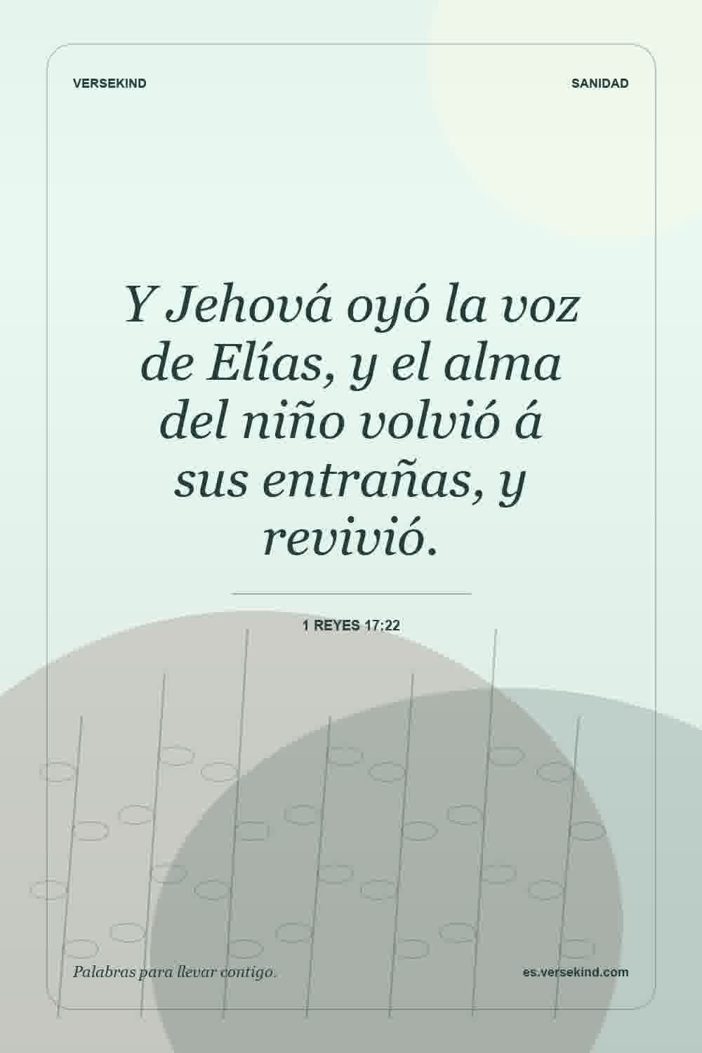 Y Jehová oyó la voz de Elías, y el alma del niño volvió á sus entrañas, y revivió. — 1 Reyes 17:22