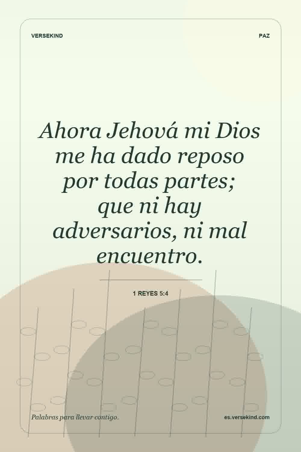Ahora Jehová mi Dios me ha dado reposo por todas partes; que ni hay adversarios, ni mal encuentro. — 1 Reyes 5:4