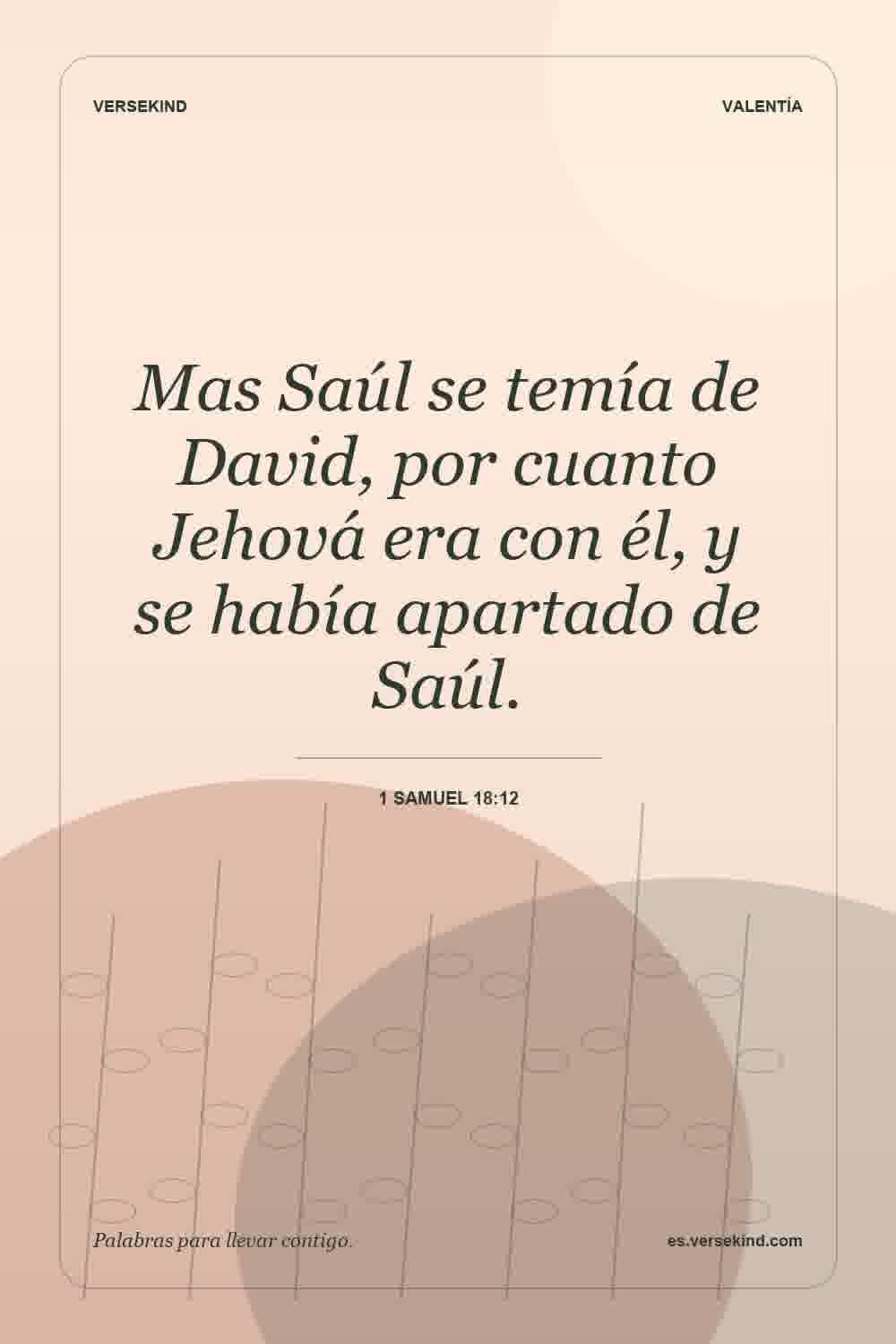 Mas Saúl se temía de David, por cuanto Jehová era con él, y se había apartado de Saúl. — 1 Samuel 18:12
