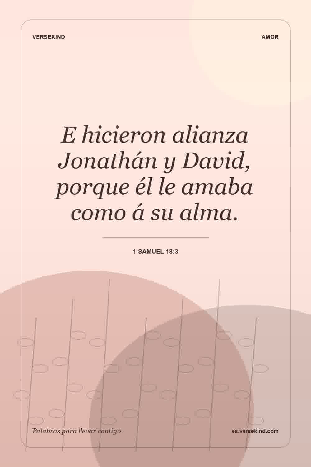 E hicieron alianza Jonathán y David, porque él le amaba como á su alma. — 1 Samuel 18:3