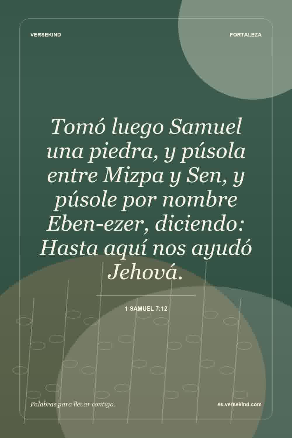Tomó luego Samuel una piedra, y púsola entre Mizpa y Sen, y púsole por nombre Eben-ezer, diciendo: Hasta aquí nos ayudó Jehová. — 1 Samuel 7:12