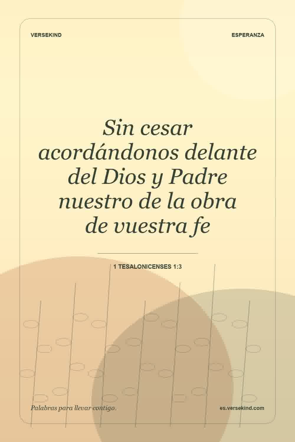 Sin cesar acordándonos delante del Dios y Padre nuestro de la obra de vuestra fe — 1 Tesalonicenses 1:3