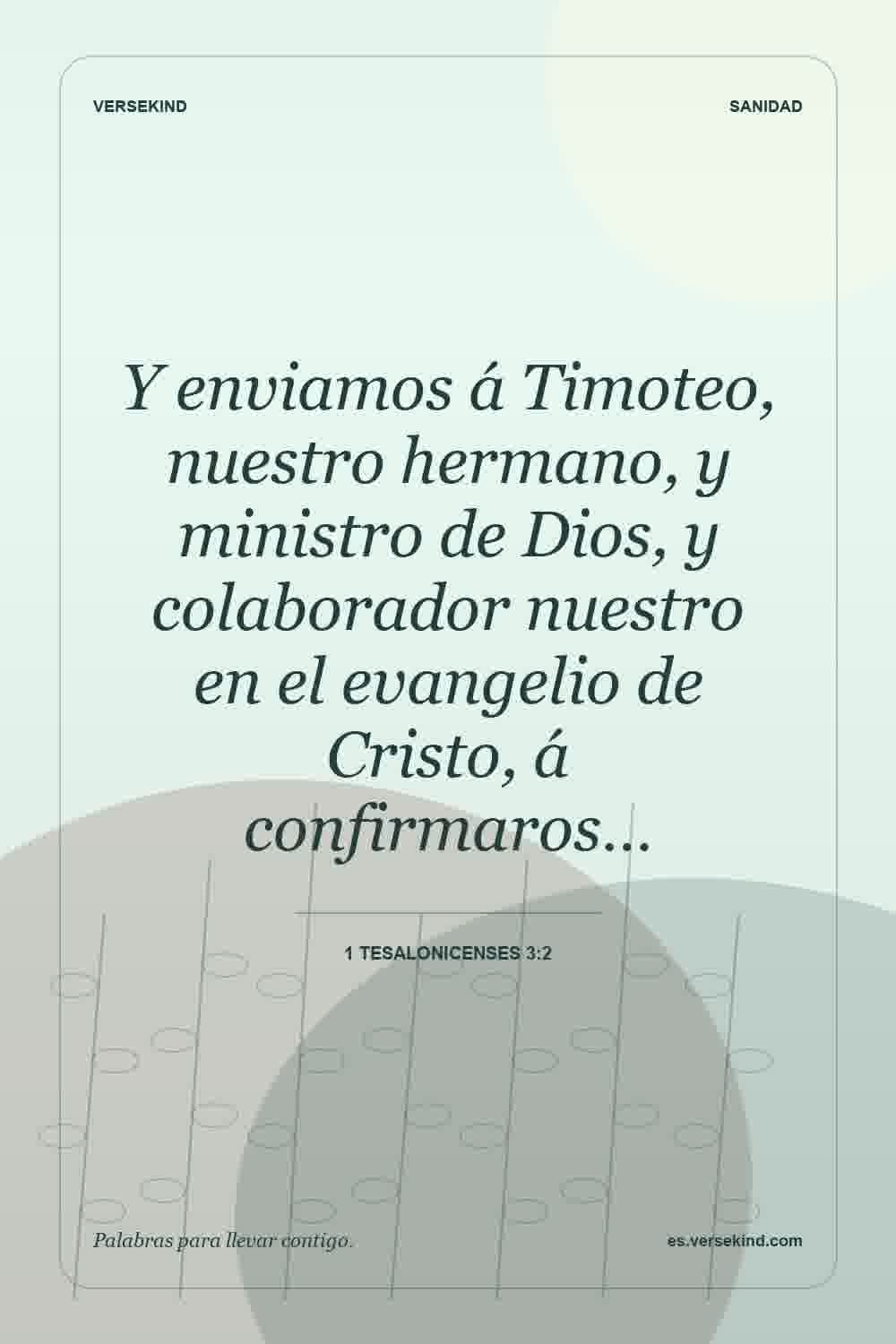 Y enviamos á Timoteo, nuestro hermano, y ministro de Dios, y colaborador nuestro en el evangelio de Cristo, á confirmaros… — 1 Tesalonicenses 3:2