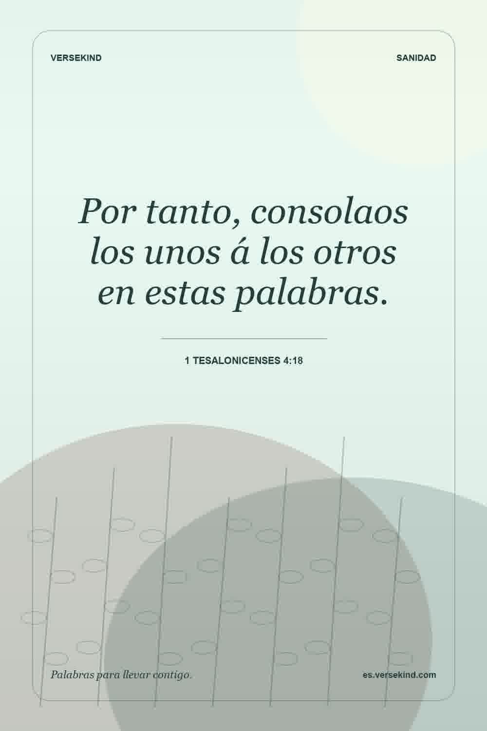 Por tanto, consolaos los unos á los otros en estas palabras. — 1 Tesalonicenses 4:18