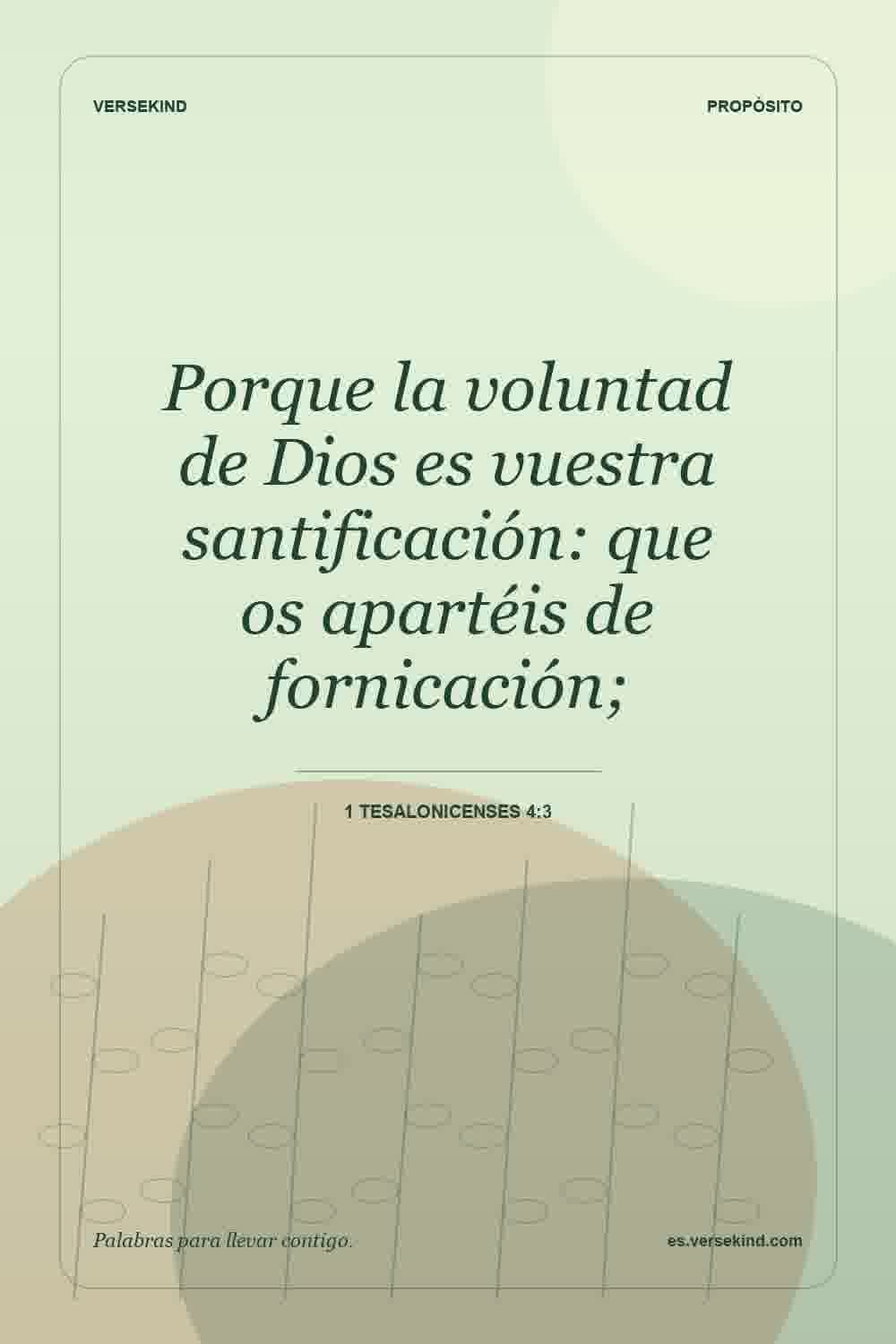 Porque la voluntad de Dios es vuestra santificación: que os apartéis de fornicación; — 1 Tesalonicenses 4:3
