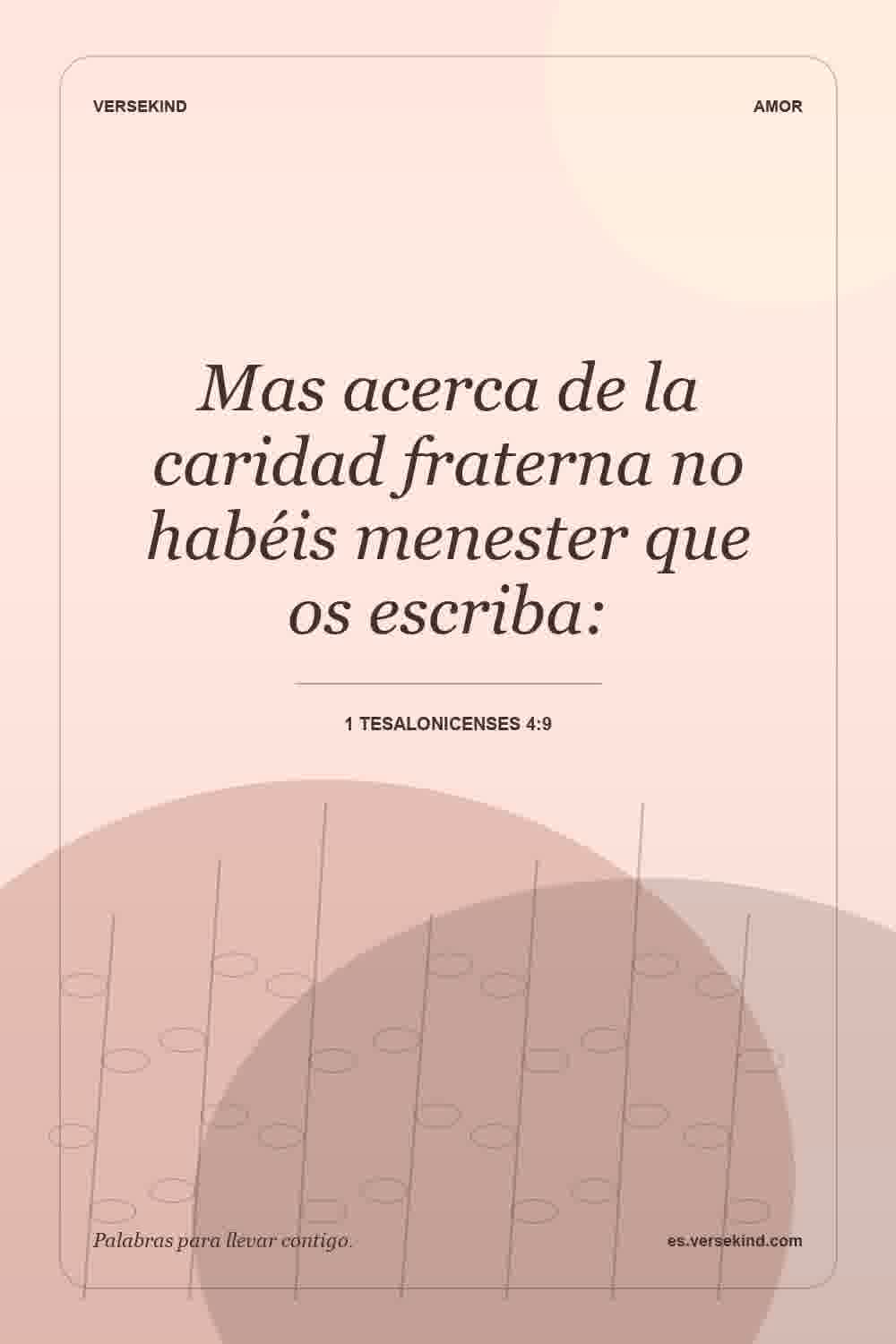 Mas acerca de la caridad fraterna no habéis menester que os escriba: — 1 Tesalonicenses 4:9