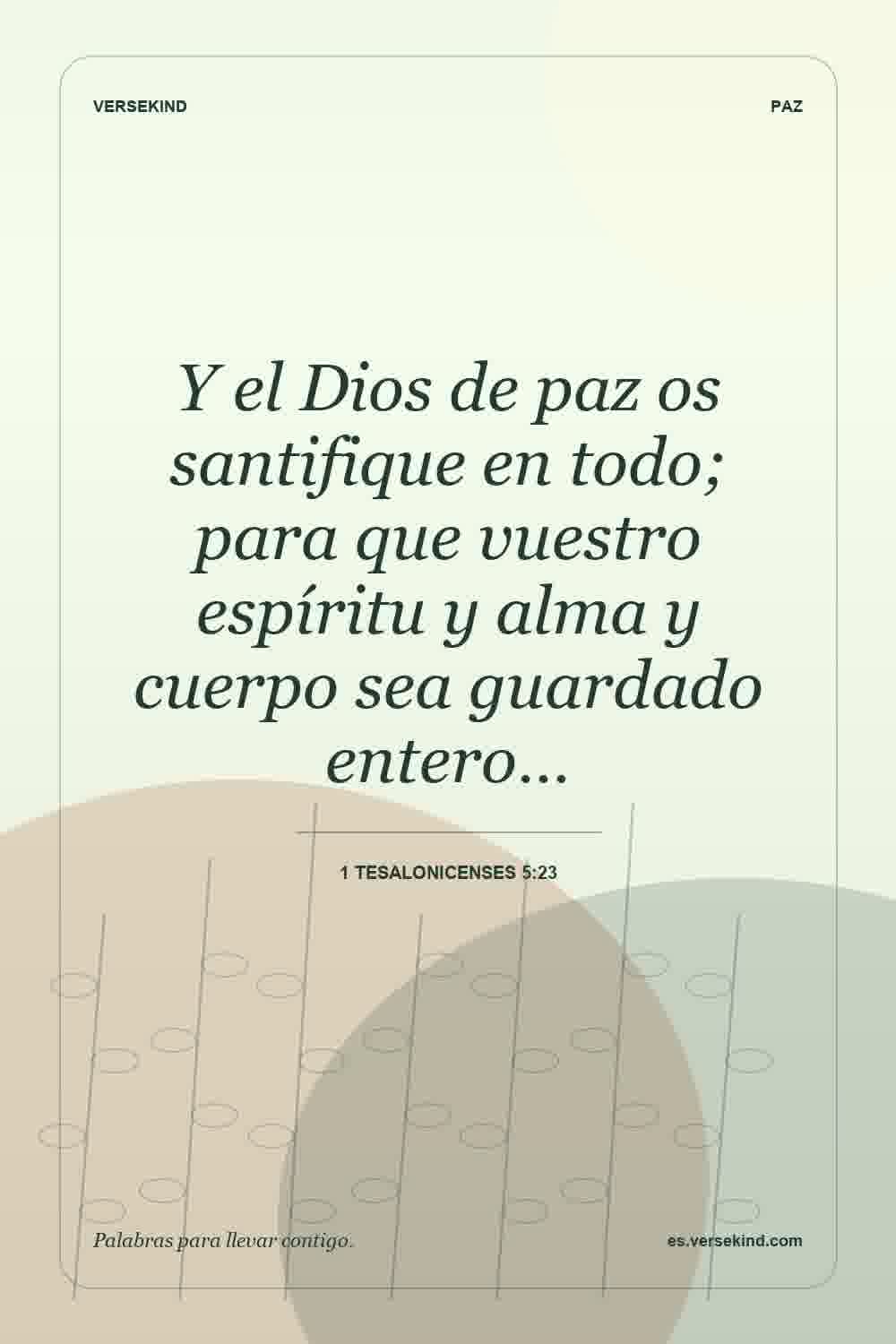 Y el Dios de paz os santifique en todo; para que vuestro espíritu y alma y cuerpo sea guardado entero… — 1 Tesalonicenses 5:23
