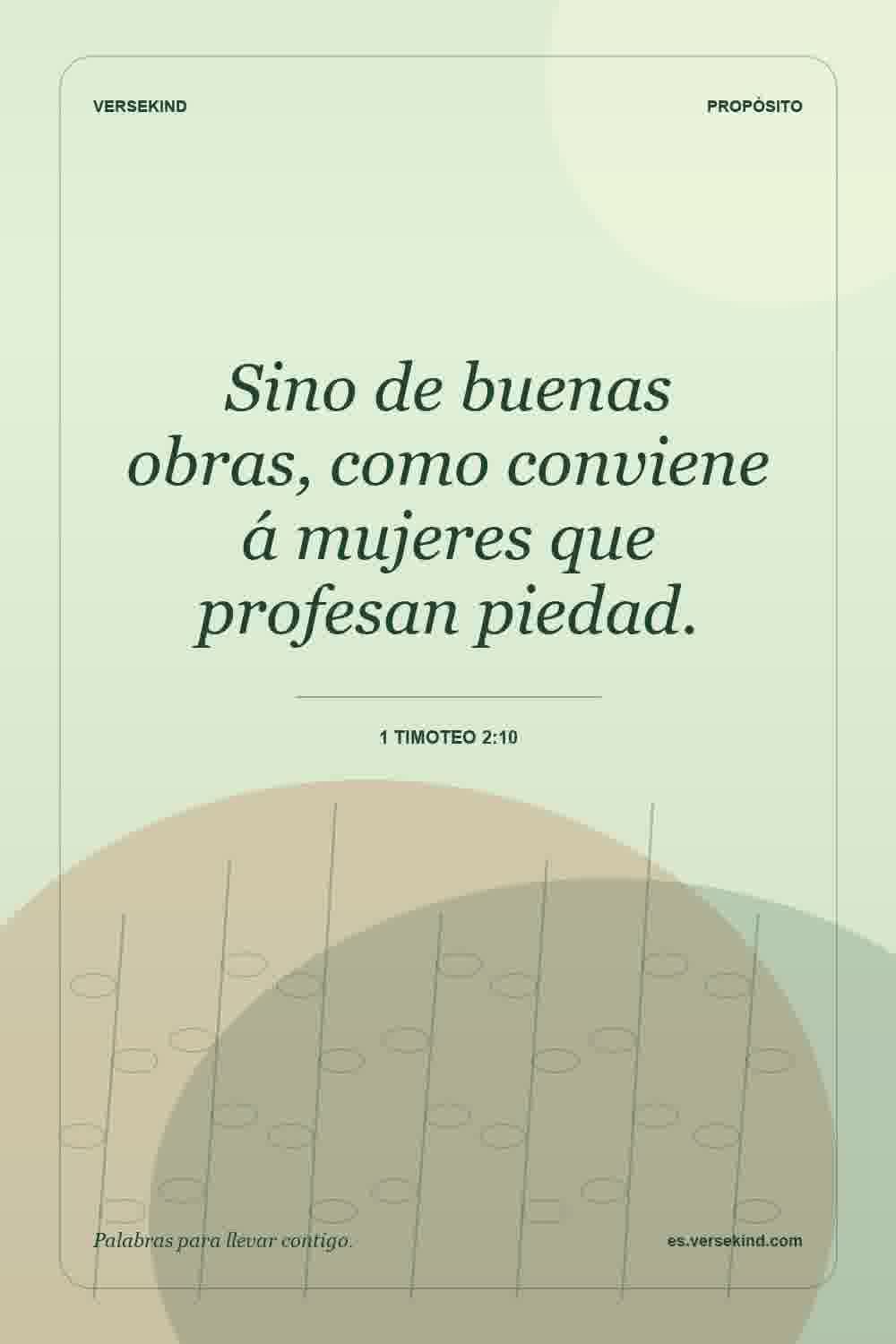 Sino de buenas obras, como conviene á mujeres que profesan piedad. — 1 Timoteo 2:10