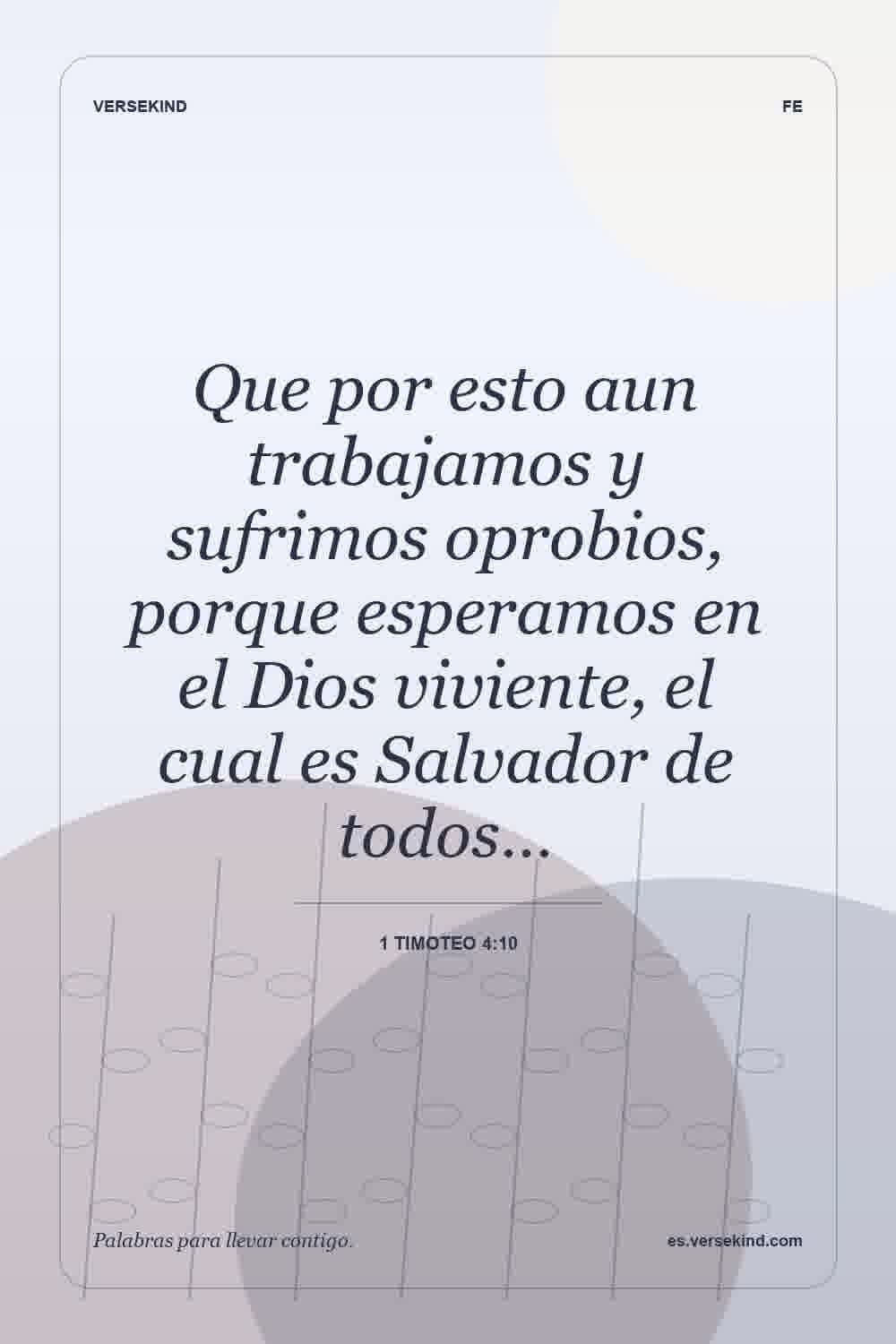 Que por esto aun trabajamos y sufrimos oprobios, porque esperamos en el Dios viviente, el cual es Salvador de todos… — 1 Timoteo 4:10