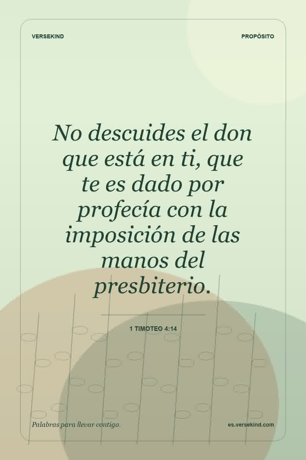No descuides el don que está en ti, que te es dado por profecía con la imposición de las manos del presbiterio. — 1 Timoteo 4:14