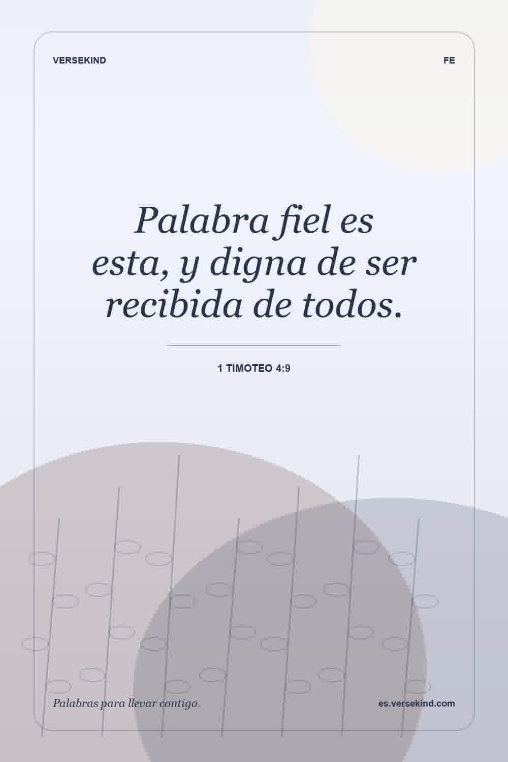 Palabra fiel es esta, y digna de ser recibida de todos. — 1 Timoteo 4:9