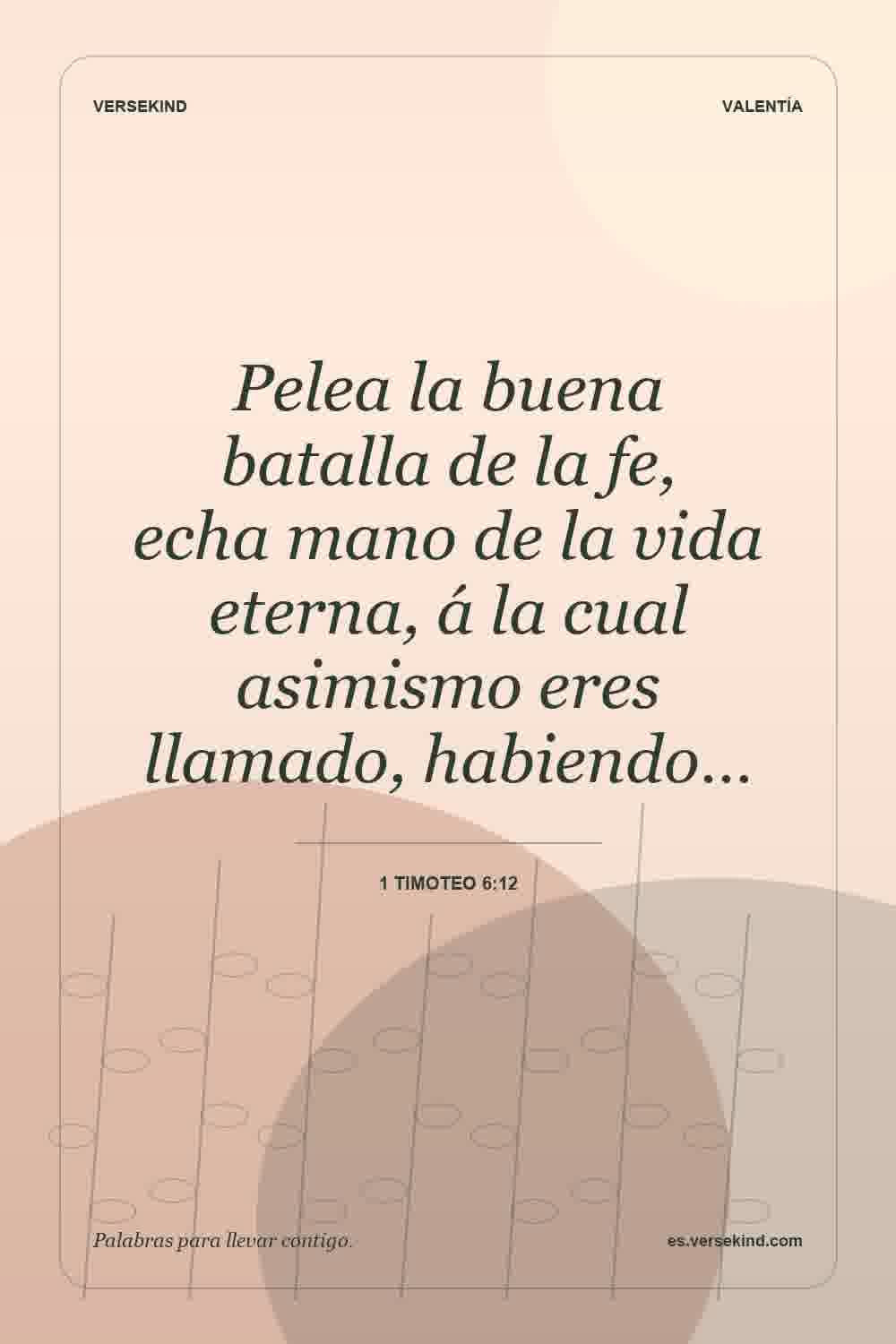 Pelea la buena batalla de la fe, echa mano de la vida eterna, á la cual asimismo eres llamado, habiendo… — 1 Timoteo 6:12