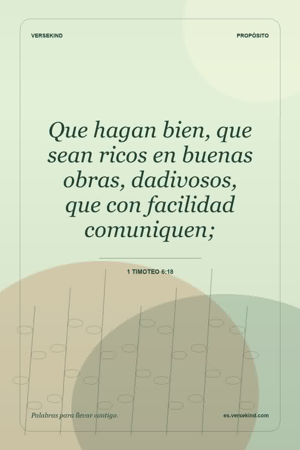 Que hagan bien, que sean ricos en buenas obras, dadivosos, que con facilidad comuniquen; — 1 Timoteo 6:18