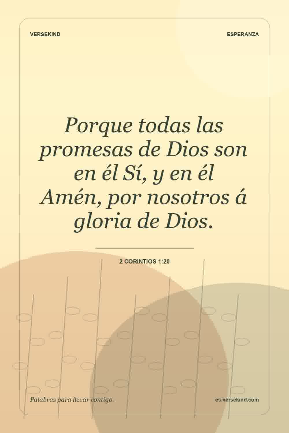 Porque todas las promesas de Dios son en él Sí, y en él Amén, por nosotros á gloria de Dios. — 2 Corintios 1:20