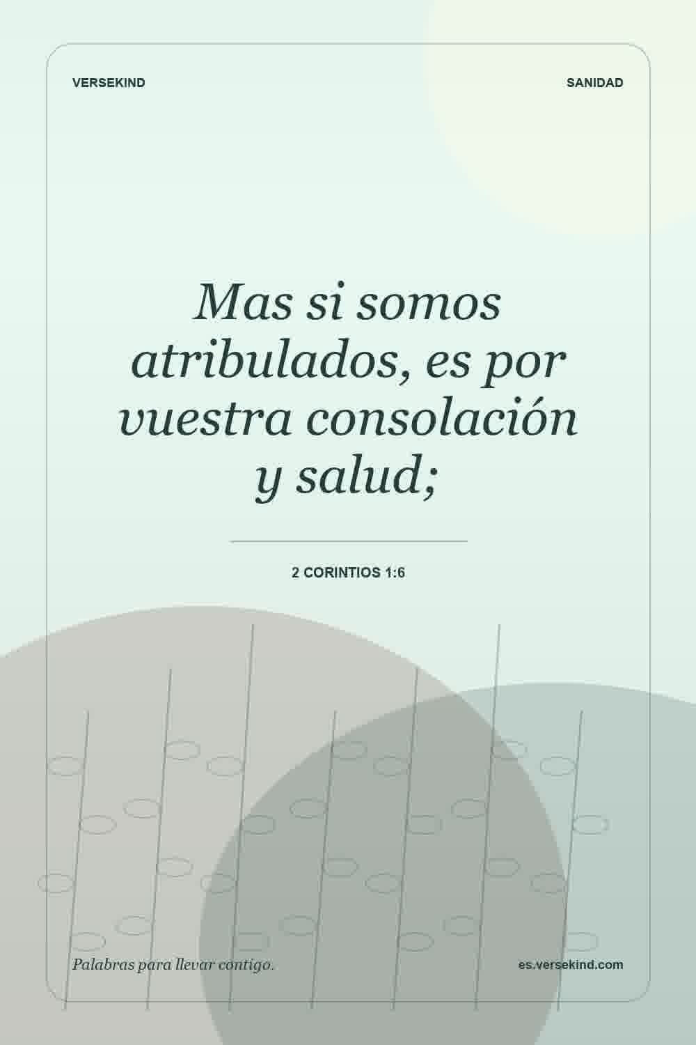 Mas si somos atribulados, es por vuestra consolación y salud; — 2 Corintios 1:6