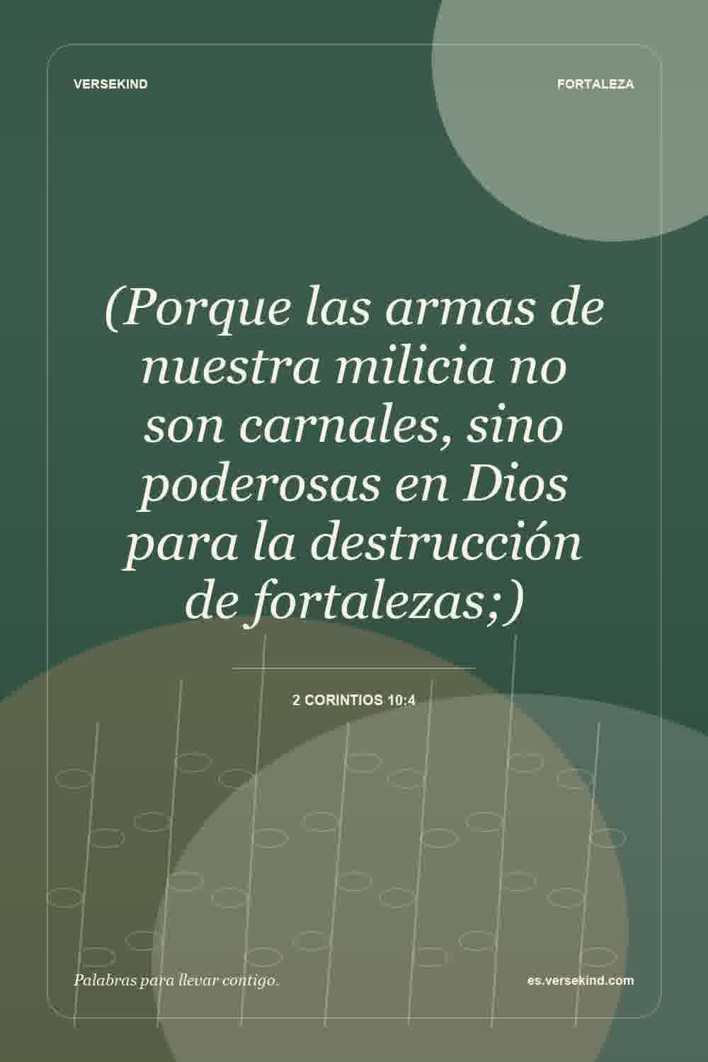 (Porque las armas de nuestra milicia no son carnales, sino poderosas en Dios para la destrucción de fortalezas;) — 2 Corintios 10:4