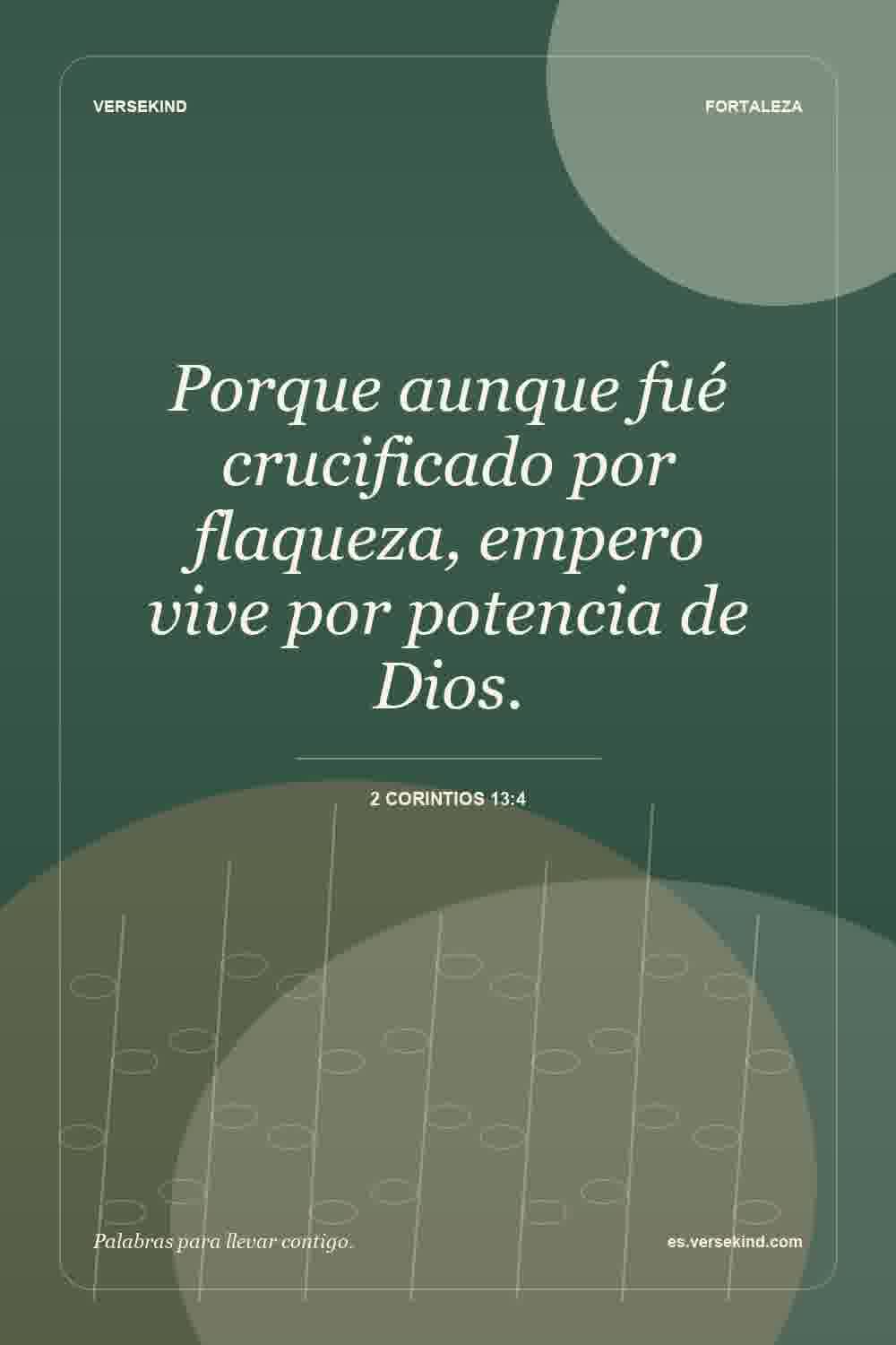 Porque aunque fué crucificado por flaqueza, empero vive por potencia de Dios. — 2 Corintios 13:4