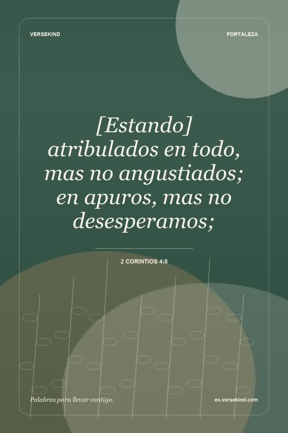 [Estando] atribulados en todo, mas no angustiados; en apuros, mas no desesperamos; — 2 Corintios 4:8