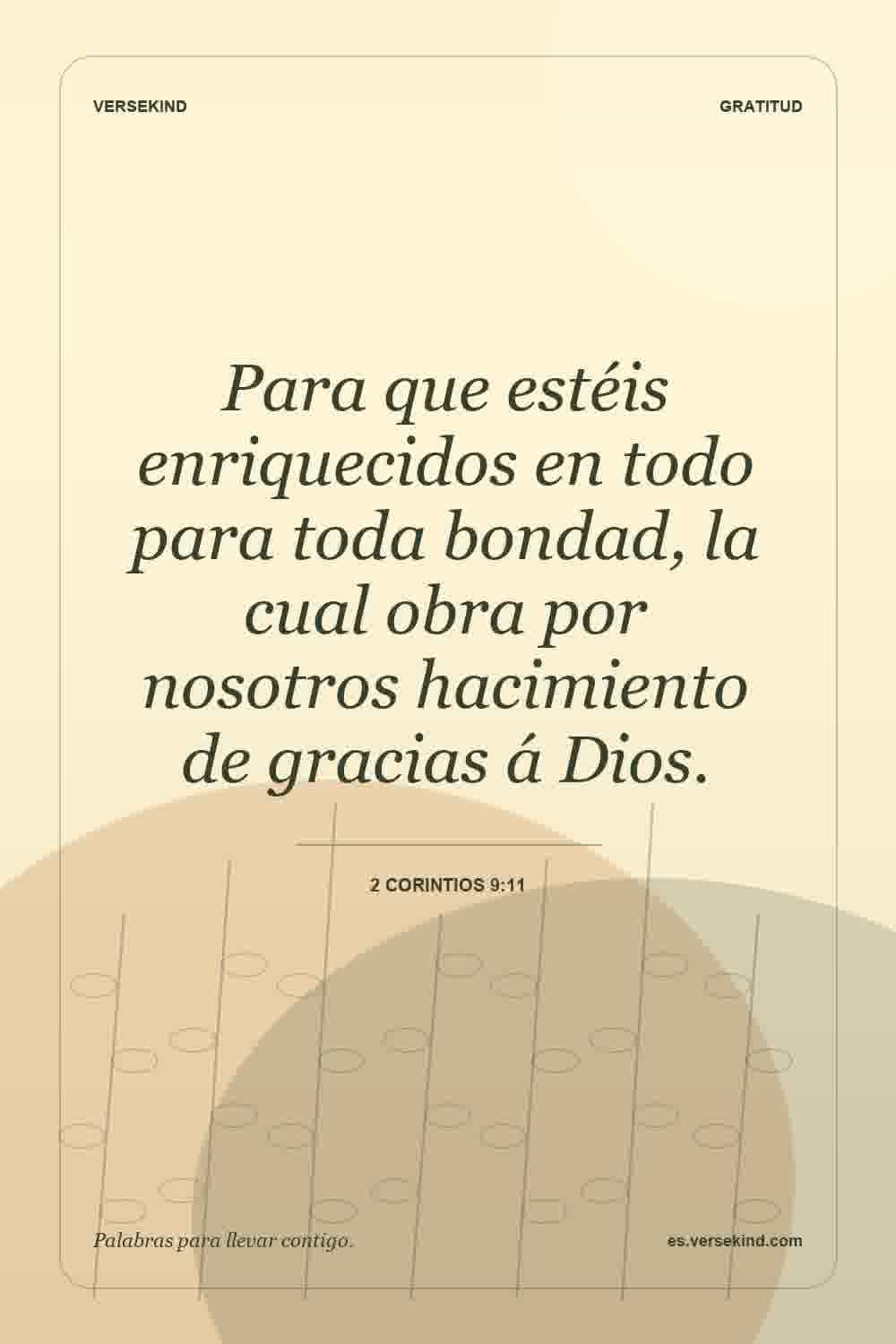 Para que estéis enriquecidos en todo para toda bondad, la cual obra por nosotros hacimiento de gracias á Dios. — 2 Corintios 9:11