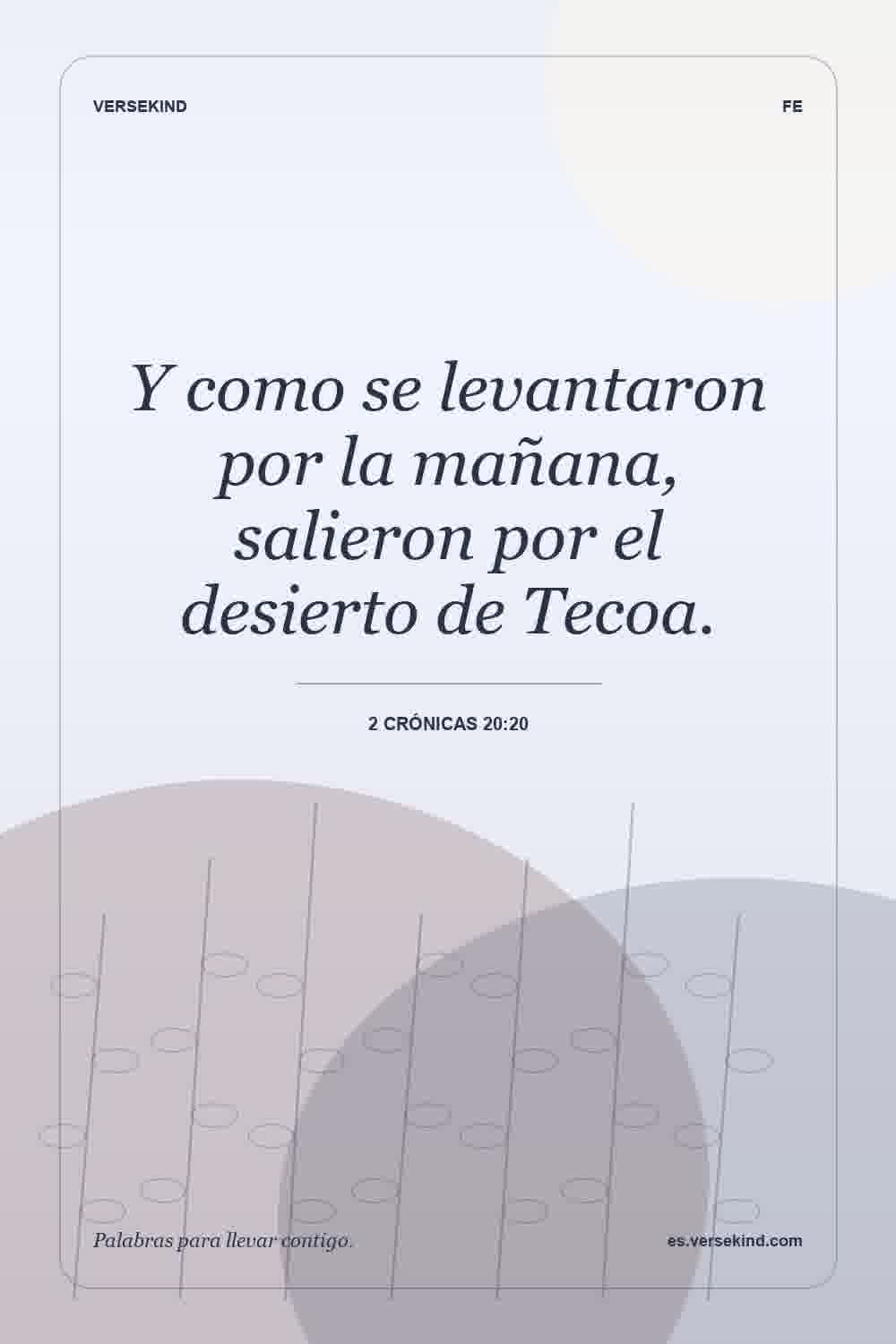 Y como se levantaron por la mañana, salieron por el desierto de Tecoa. — 2 Crónicas 20:20
