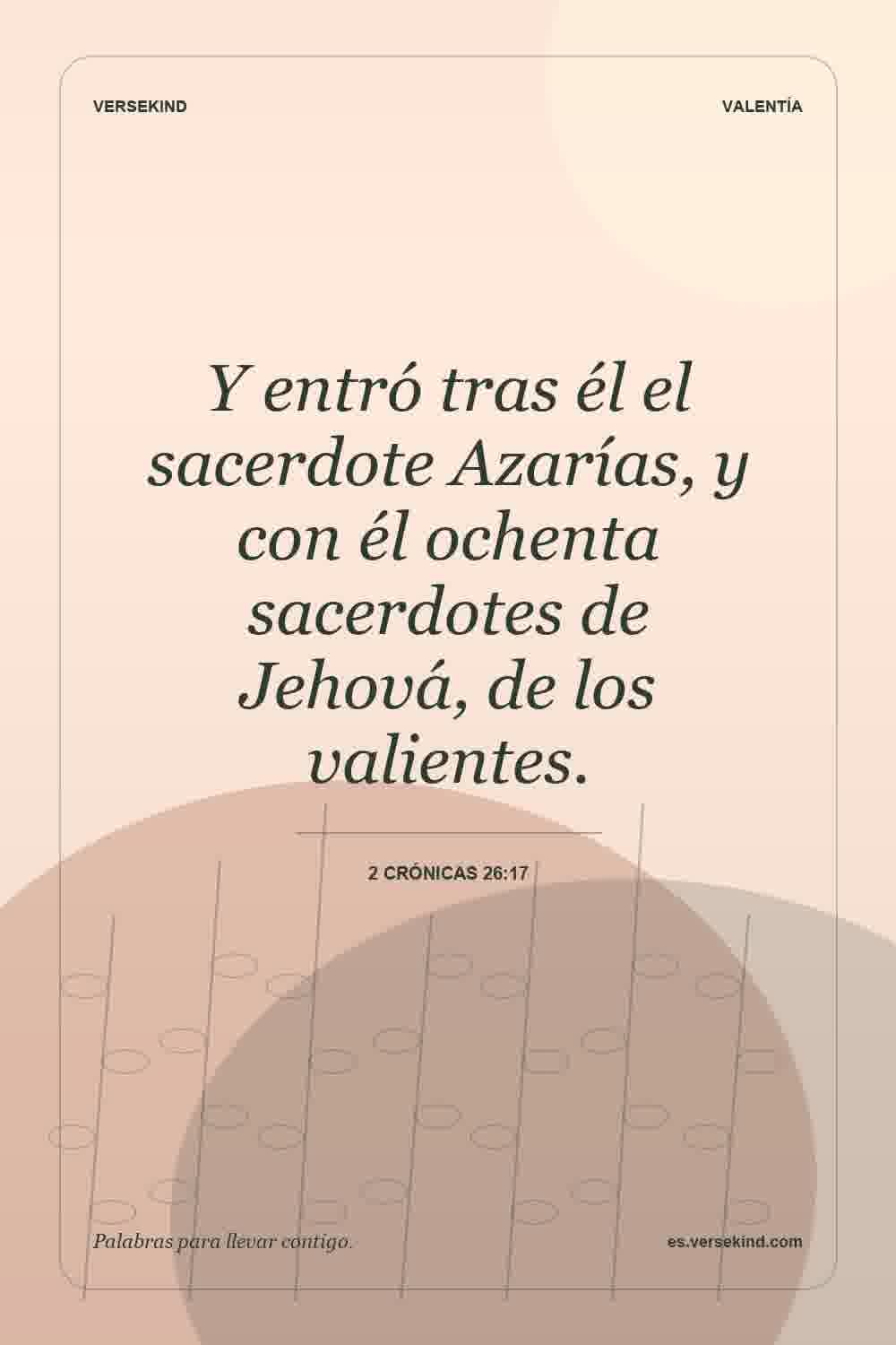 Y entró tras él el sacerdote Azarías, y con él ochenta sacerdotes de Jehová, de los valientes. — 2 Crónicas 26:17