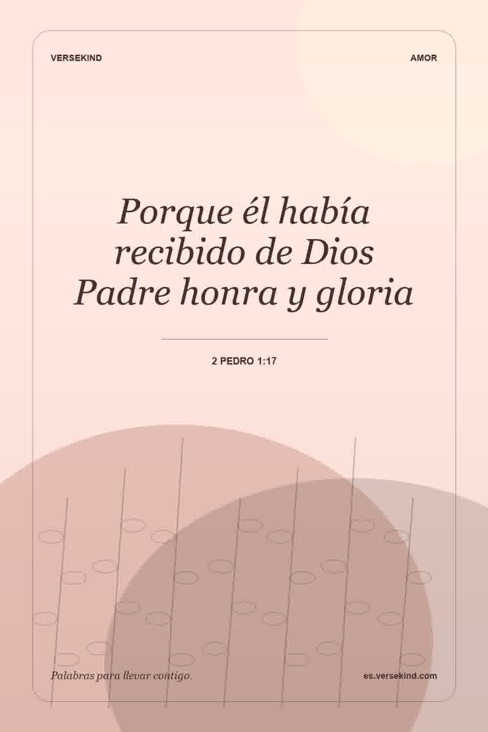 Porque él había recibido de Dios Padre honra y gloria — 2 Pedro 1:17