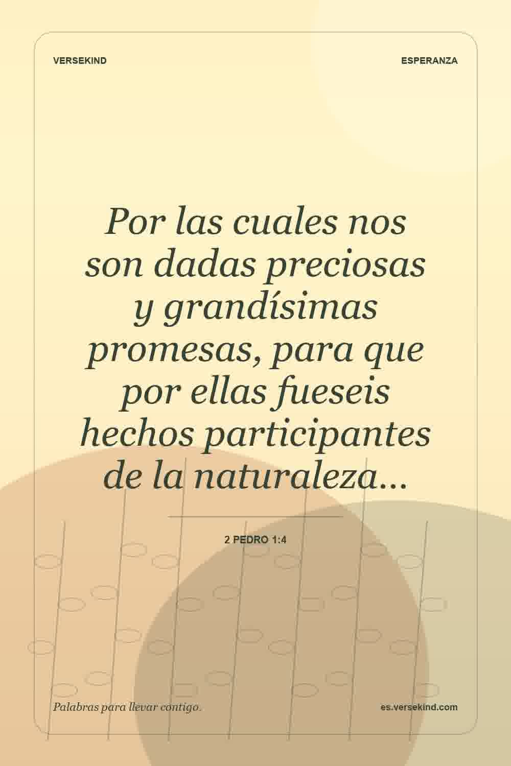 Por las cuales nos son dadas preciosas y grandísimas promesas, para que por ellas fueseis hechos participantes de la naturaleza… — 2 Pedro 1:4