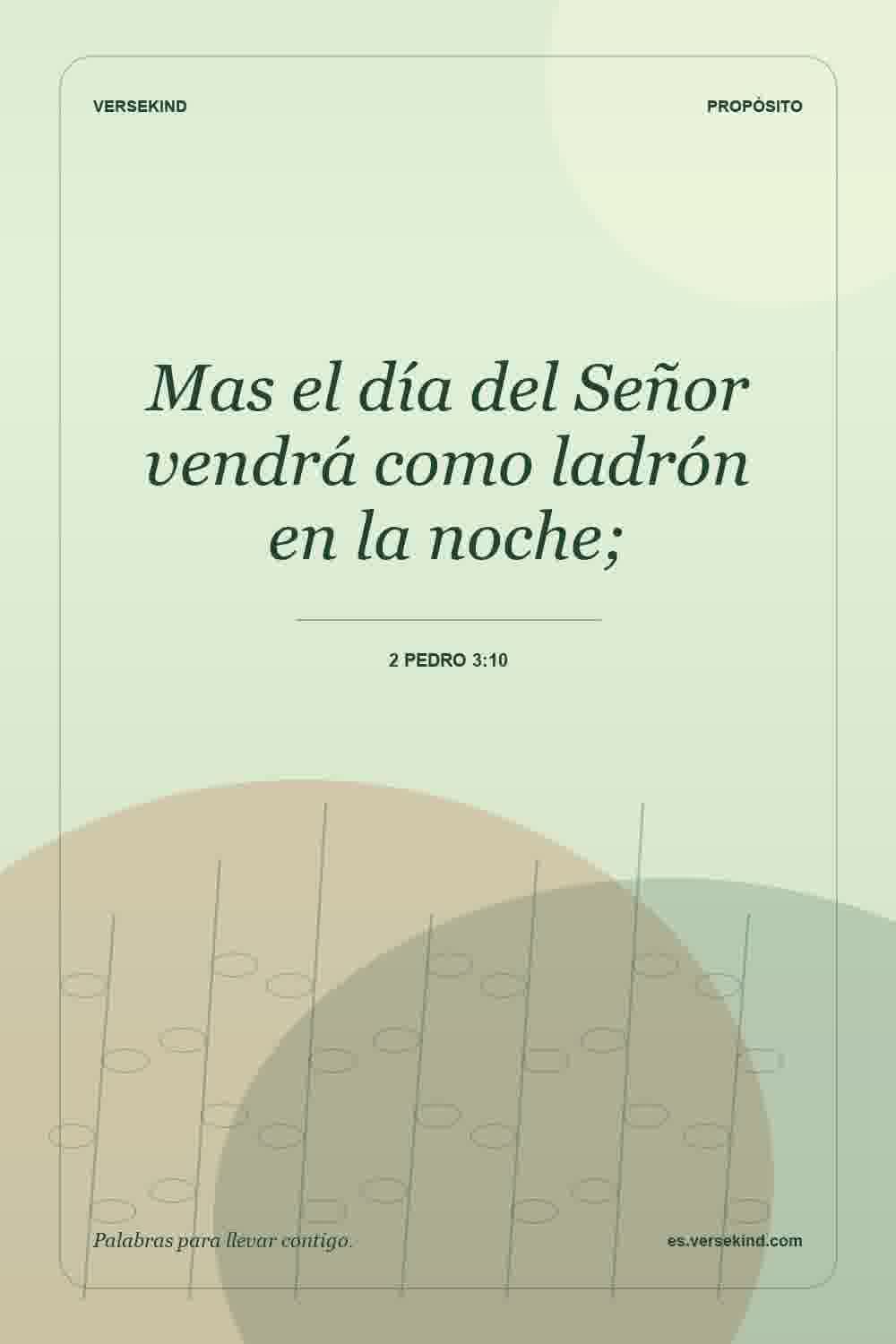 Mas el día del Señor vendrá como ladrón en la noche; — 2 Pedro 3:10